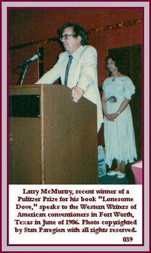 I met Pulitzer Prize winner Larry McMurtry at the 1986 summer convention  in Fort Worth, Texas of the Western Writers of America. He autographed my personal copy of LONESOME DOVE. Photo by Stan Paregien